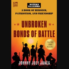 PDF 📖 Unbroken Bonds of Battle: A Modern Warriors Book of Heroism, Patriotism, and Friendship Read