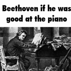 Beethoven If He Was Good At The Piano