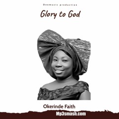 Okerinde Faith - Glory to God - Mp3smash.com