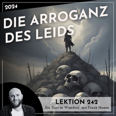 Lektion 242 – Die Arroganz des Leids – Ein Kurs in Wundern mit Frank Hamm