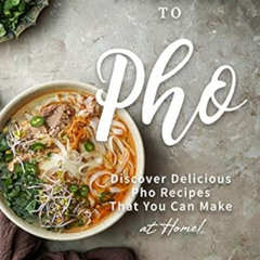Access KINDLE 📜 Your Guide to Pho: Discover Delicious Pho Recipes - That You Can Mak