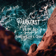 The Parkcast Volume 24: Songs of Love & Home