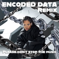 RIHANNA - PLEASE DON'T STOP THE MUSIC ( ENCODED DATA REMIX ) FREE DL