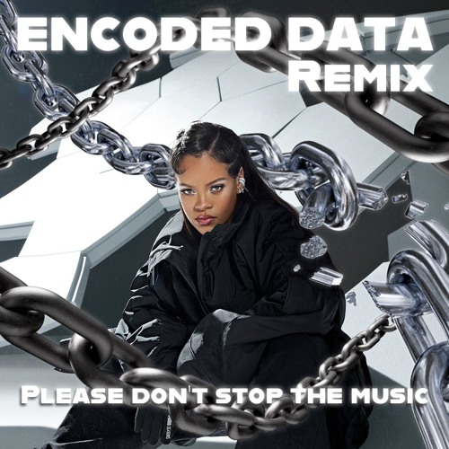 RIHANNA - PLEASE DON'T STOP THE MUSIC ( ENCODED DATA REMIX ) FREE DL