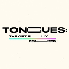 Tongues: The Gift Fully Realized