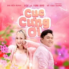 Cục Cưng Ơi-H2K-YUNI BOo (Đại Mèo Remix)