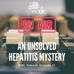 ECDC: on Air - Episode 21 - Erika Duffell - An Unsolved Hepatitis Mystery