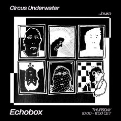Circus Underwater #35 w/ Jouko [Echobox Radio]