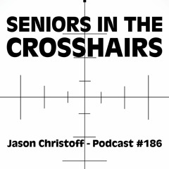 Podcast #186 - Jason Christoff - Seniors In The Crosshairs