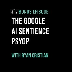 Bonus Episode: The Google AI Sentience Psyop