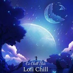 Cứ Chill Thôi - Lofi Chill