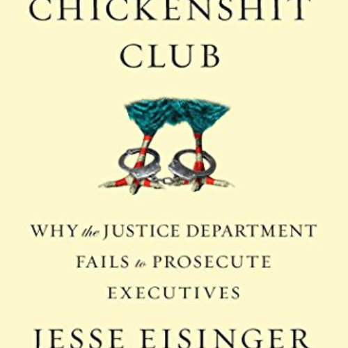 READ EPUB 📤 The Chickenshit Club: Why the Justice Department Fails to Prosecute Exec