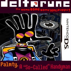 Palmty. A “So~Called” Handyman [Deltarune: The Same Same Same Same Puppet]