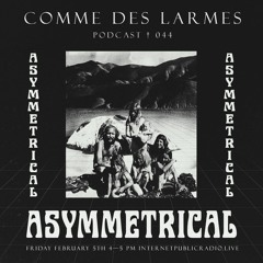 Comme des Larmes podcast w / Asymmetrical # 44