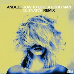 Anduze - How To Love A Good Man (DJ Snatch Remix )