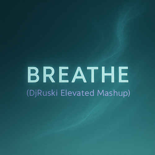 BREATHE  [DjRuski Elevated Mashup]