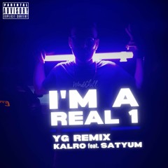I'm A Real 1 (YG Remix) - KAL₹O feat. Satyum