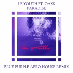 Le Youth Ft. Oaks - Paradise (Blue Purple Afro House Remix)