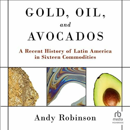 View PDF 📜 Gold, Oil and Avocados: A Recent History of Latin America in Sixteen Comm