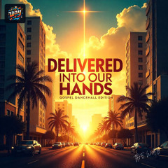 Delivered Into Our Hands - DanceHall Remix