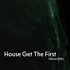 House Get The First - Februar 2024