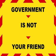Government Is Not Your Friend