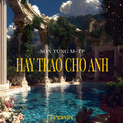 HÃY TRAO CHO ANH (SƠN TÙNG M-TP) - PEGASUS MIX