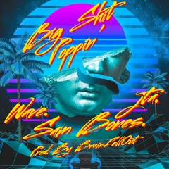 BIG SHIT POPPIN feat. Wave, JTA, Sam Bones (prod. Brainfellout)
