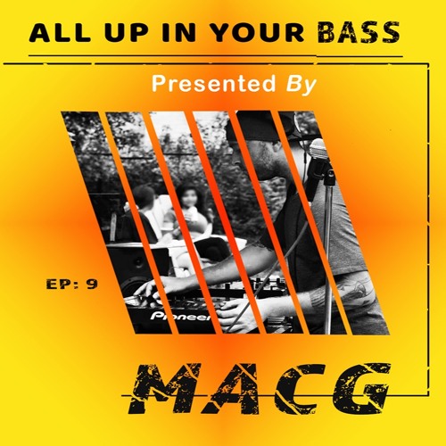 All Up In Your Bass Show EP. 9 PRES. BY. MACG