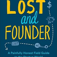 [Read] [EPUB KINDLE PDF EBOOK] Lost and Founder: A Painfully Honest Field Guide to th