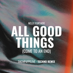 dachpappelive - All Good Things (Come to an End) (Techno Remix)