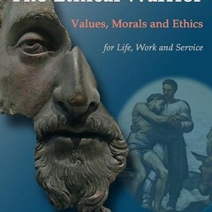 ❤read✔ The Ethical Warrior: Values, Morals and Ethics - For Life, Work and Service
