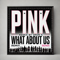 PINK - What about us (Oron K Remix) - FREE DOWNLOAD