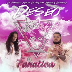 La Fanatica x Alessio La Profunda Y Darrinaky - Deseo