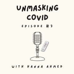 Unmasking COVID - Episode 3 By Hanna Ahmed