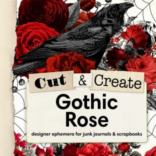 [ACCESS] EBOOK EPUB KINDLE PDF Cut and Create Gothic Rose Junk Journal Ephemera Book: Halloween ephe