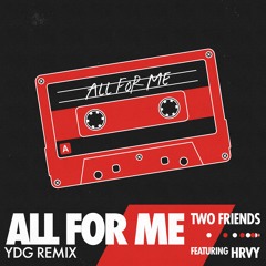 Two Friends ft. HRVY - All For Me (YDG Remix)