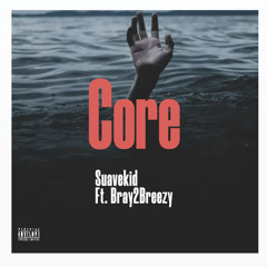 Suavekid- Core ft.Bray2Breezy (prod jogi made it)