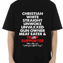 Christian White Straight Unwoke Unvaxxed Gun Owner Meat Eater & Trump Supporter T-Shirt