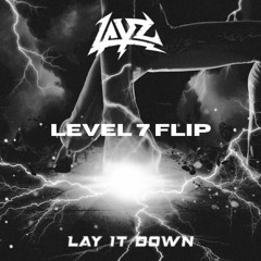 LAYZ - LAY IT DOWN (LEVEL 7 FLIP)