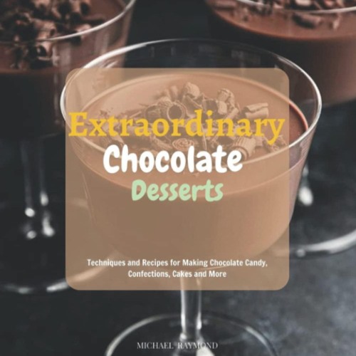 (❤PDF❤) (⚡READ⚡) Extraordinary Chocolate Desserts: Techniques and Recipes for Ma