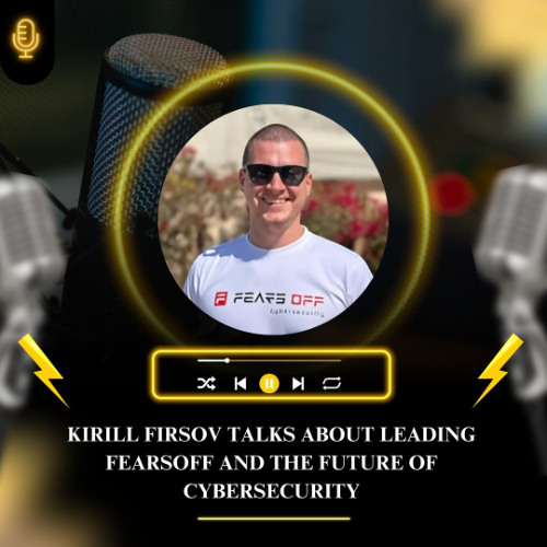 Kirill Firsov Talks About Leading FearsOff and the Future of Cybersecurity