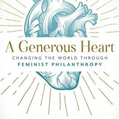 [Get] [KINDLE PDF EBOOK EPUB] A Generous Heart: Changing the World Through Feminist P