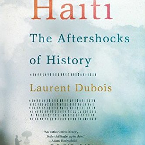 [GET] [PDF EBOOK EPUB KINDLE] Haiti: The Aftershocks of History by  Laurent Dubois 📝