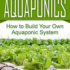 [Free] EBOOK 💞 Aquaponics: How to Build Your Own Aquaponic System (Aquaponic Gardeni