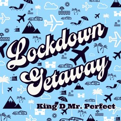 Lockdown Getaway (Produced by King D Mr. Perfect)