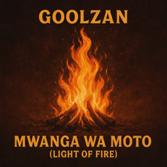 Mwanga Wa Moto(Light of Fire) - GoolZan
