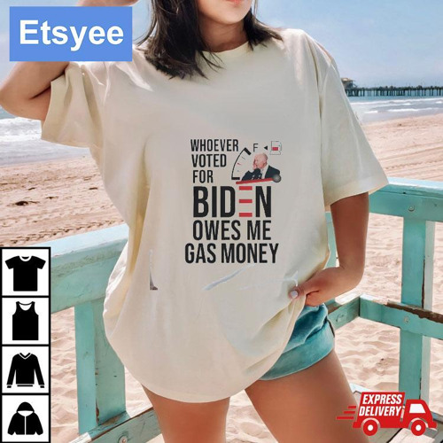 Whoever Voted Biden Owes Me Gas Money 2024 Shirt