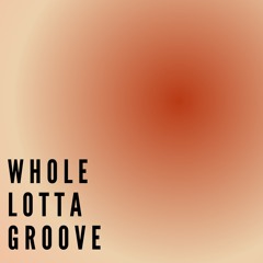 WHOLE LOTTA GROOVE - house mix