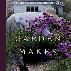 [Read] [EBOOK EPUB KINDLE PDF] Garden Maker: Growing a Life of Beauty and Wonder with Flowers by  Ch